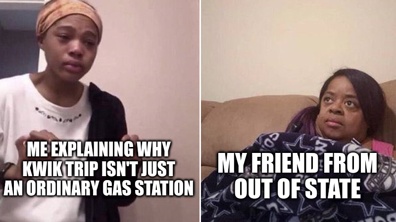 'Me explaining to my mom' meme: 'Me explaining why Kwik Trip isn't just an ordinary gas station'/'my friend from out of state'